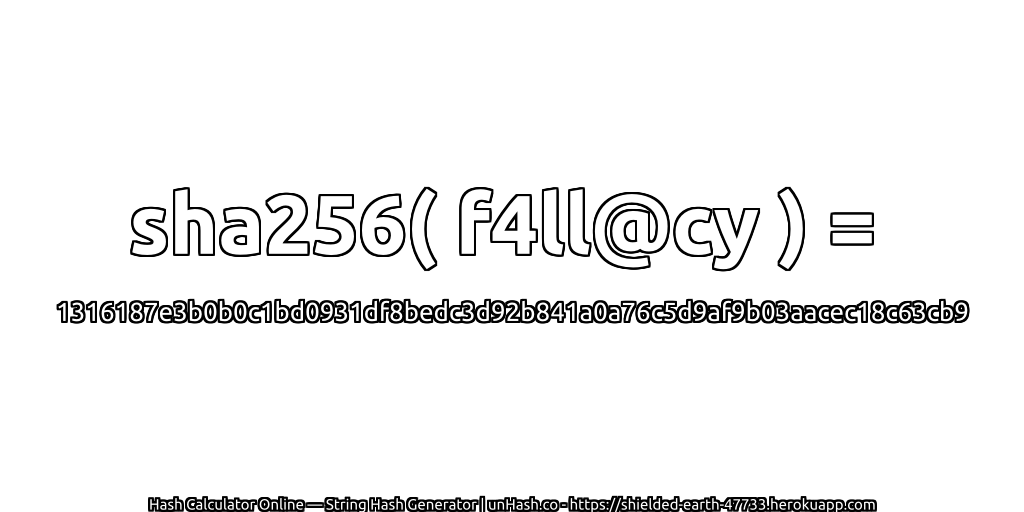 sha256( f4ll@cy ) = 1316187e3b0b0c1bd0931df8bedc3d92b841a0a76c5d9af9b03aacec18c63cb9 | unHash.co