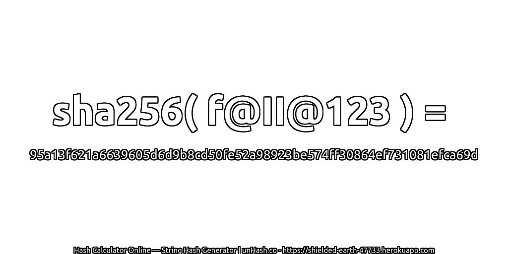 sha256( f@II@123 ) = 95a13f621a6639605d6d9b8cd50fe52a98923be574ff30864ef731081efca69d | unHash.co