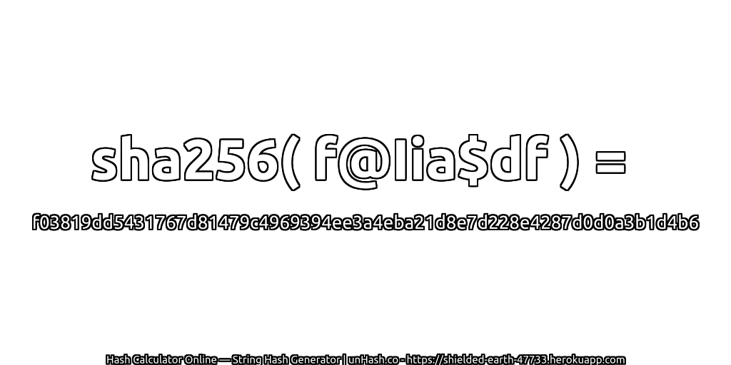 sha256( f@Iia$df ) = f03819dd5431767d81479c4969394ee3a4eba21d8e7d228e4287d0d0a3b1d4b6 | unHash.co