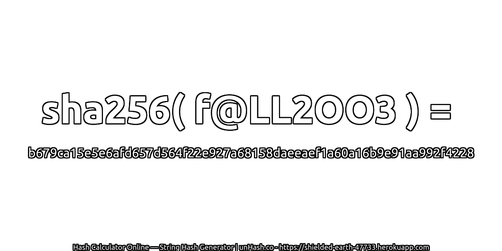 sha256( f@LL2OO3 ) = b679ca15e5e6afd657d564f22e927a68158daeeaef1a60a16b9e91aa992f4228 | unHash.co