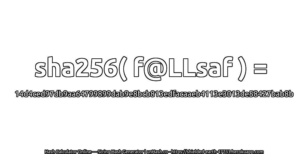 sha256( f@LLsaf ) = 14d4ced97db9aa64799899dab9e8bcb813edfacaaeb4113e3013de58427bab8b | unHash.co