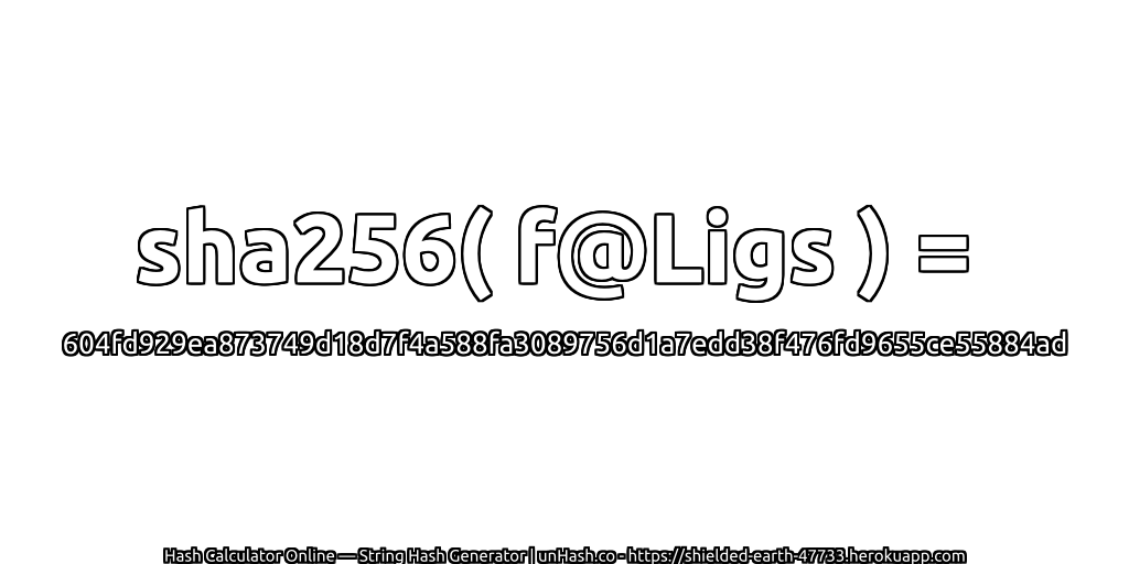 sha256( f@Ligs ) = 604fd929ea873749d18d7f4a588fa3089756d1a7edd38f476fd9655ce55884ad | unHash.co