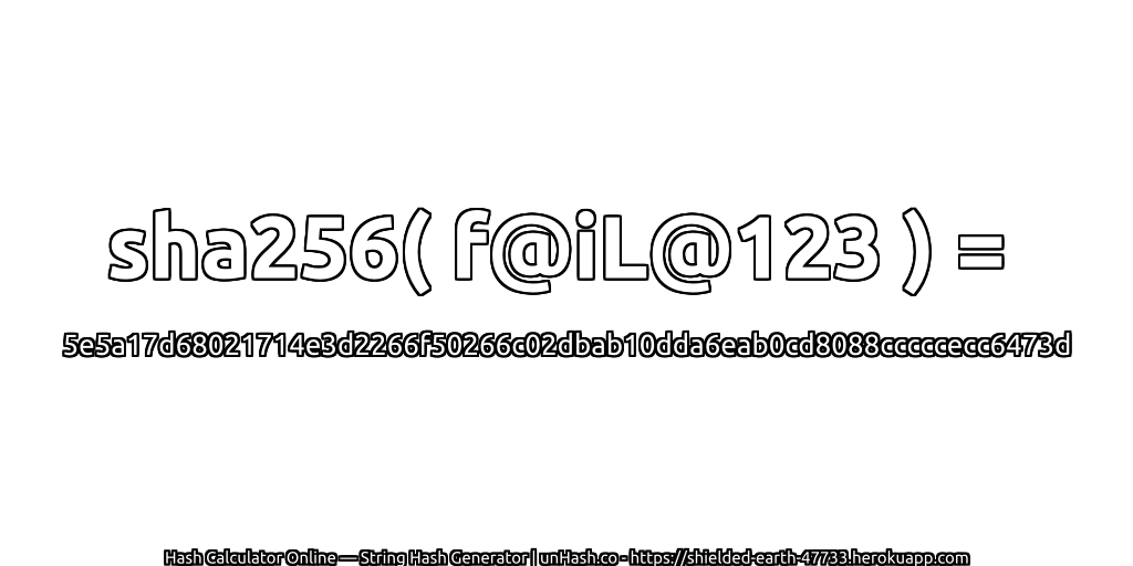 sha256( f@iL@123 ) = 5e5a17d68021714e3d2266f50266c02dbab10dda6eab0cd8088cccccecc6473d | unHash.co
