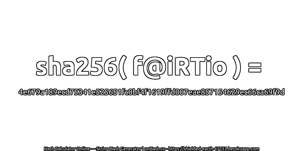 sha256( f@iRTio ) = 4e679a189ecd75341e525651fc0bf4f1619ffd007eae857154629ec66ca69f9d | unHash.co