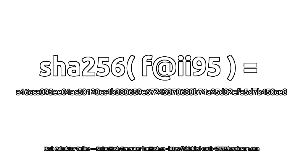 sha256( f@ii95 ) = a46cca095ee04ac50128cc4b388659e67243378688b74a25d82efa5d7b450ce8 | unHash.co