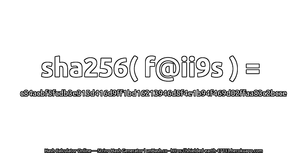 sha256( f@ii9s ) = c84acbf5fcdb3e315d416d9ff1bd16213946d5f4e1b94f469d02ffaa83c2bcce | unHash.co