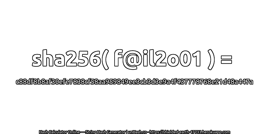 sha256( f@il2o01 ) = c88df8b8af30efe7838cf58aa959849ee3cb3d3e9a4f437778768e21d48a447a | unHash.co