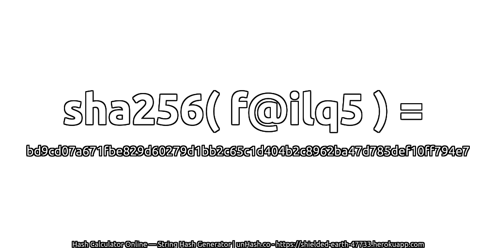 sha256( f@ilq5 ) = bd9cd07a671fbe829d60279d1bb2c65c1d404b2c8962ba47d785def10ff794e7 | unHash.co
