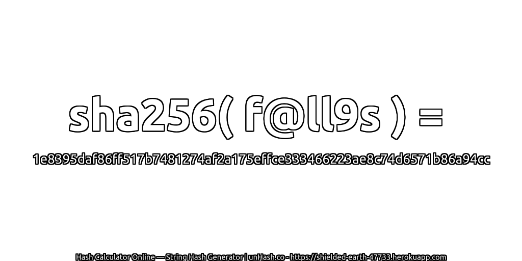 sha256( f@ll9s ) = 1e8395daf86ff517b7481274af2a175effce333466223ae8c74d6571b86a94cc | unHash.co
