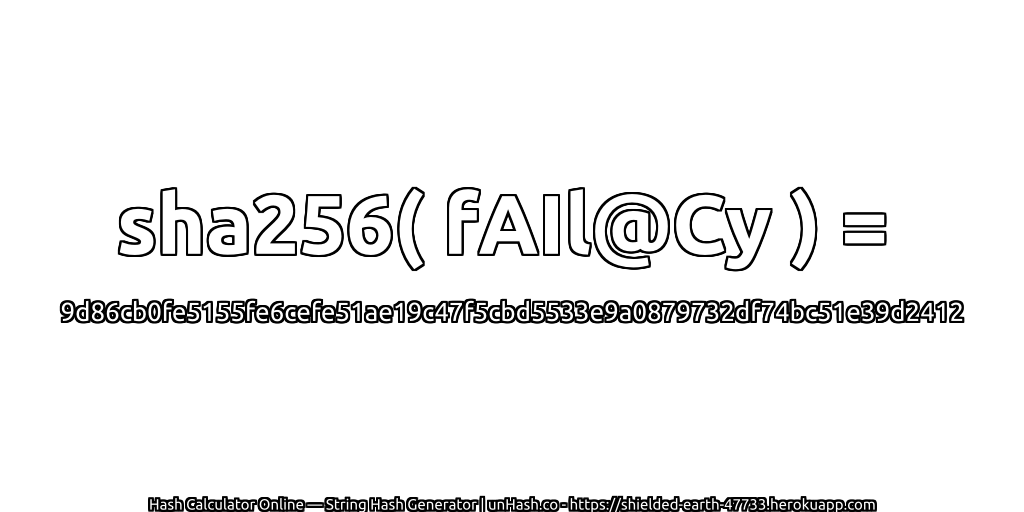 sha256( fAIl@Cy ) = 9d86cb0fe5155fe6cefe51ae19c47f5cbd5533e9a0879732df74bc51e39d2412 | unHash.co