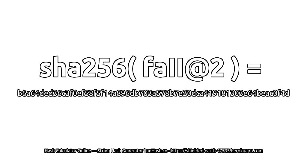 sha256( faII@2 ) = b6a64ded36c3f0ef58f5f14a896db703a578b7e20dca419181303e64beac0f4d | unHash.co