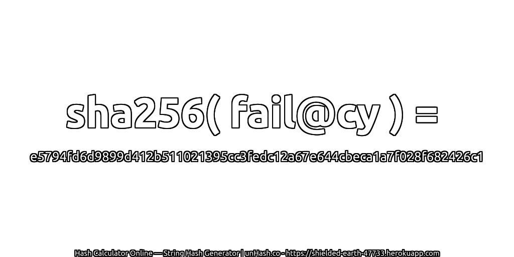 sha256( fail@cy ) = e5794fd6d9899d412b511021395cc3fedc12a67e644cbeca1a7f028f682426c1 | unHash.co