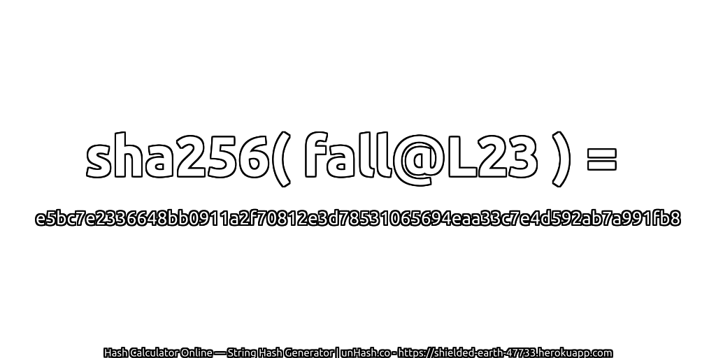 sha256( fall@L23 ) = e5bc7e2336648bb0911a2f70812e3d78531065694eaa33c7e4d592ab7a991fb8 | unHash.co