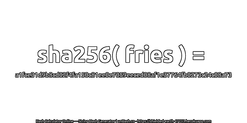 sha256( fries ) = a1fce31d9b8cd02f4fa150c81ee0e7059eeced08af1e37764fb0273c24c08a73 | unHash.co