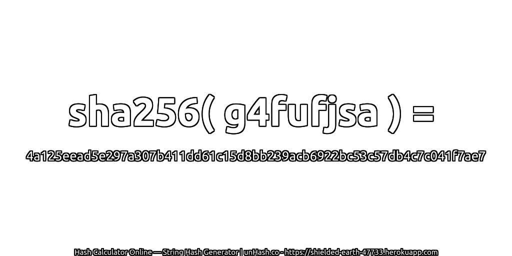 sha256( g4fufjsa ) = 4a125eead5e297a307b411dd61c15d8bb239acb6922bc53c57db4c7c041f7ae7 | unHash.co