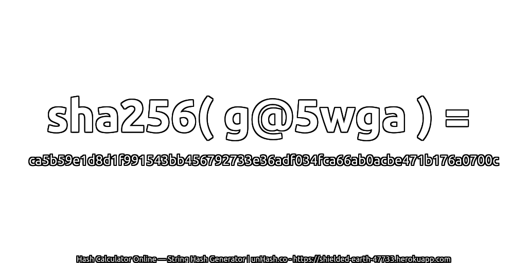sha256( g@5wga ) = ca5b59e1d8d1f991543bb456792733e36adf034fca66ab0acbe471b176a0700c | unHash.co