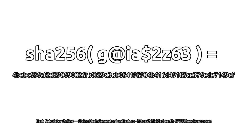 sha256( g@ia$2z63 ) = 4bebc636af2d290690026fb0f29d3bb054195904b416d49185ce376ede7149ef | unHash.co