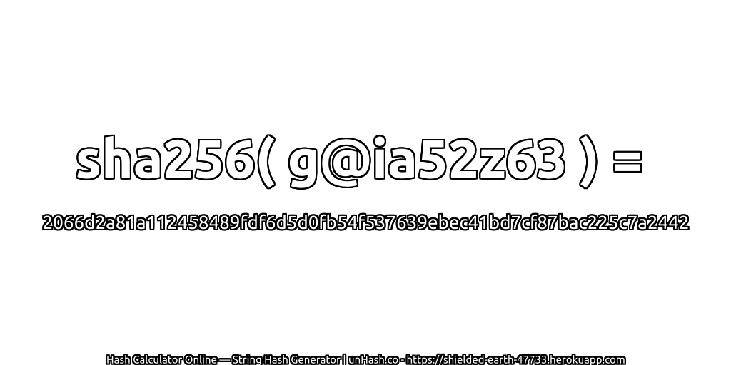 sha256( g@ia52z63 ) = 2066d2a81a112458489fdf6d5d0fb54f537639ebec41bd7cf87bac225c7a2442 | unHash.co