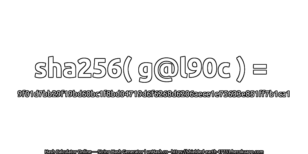 sha256( g@l90c ) = 9f01d7bb29f19bd60bc1f8bd04719d6f6268d6206aece1e75633e851ff7b1ca1 | unHash.co