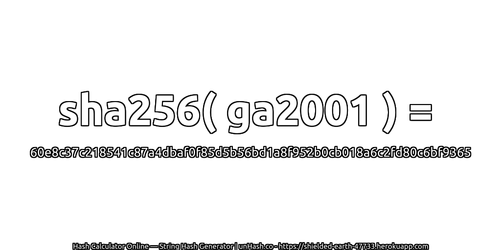 sha256( ga2001 ) = 60e8c37c218541c87a4dbaf0f85d5b56bd1a8f952b0cb018a6c2fd80c6bf9365 | unHash.co