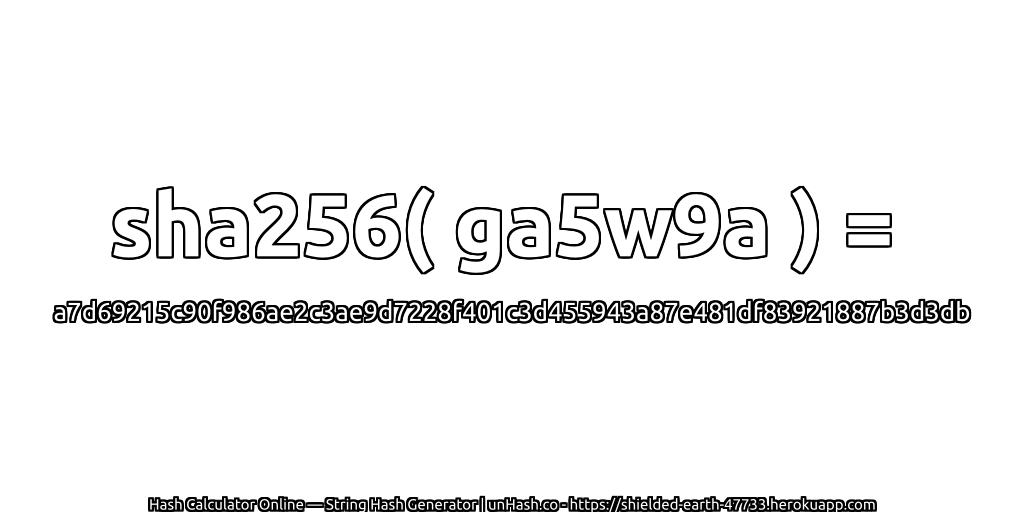 sha256( ga5w9a ) = a7d69215c90f986ae2c3ae9d7228f401c3d455943a87e481df83921887b3d3db | unHash.co