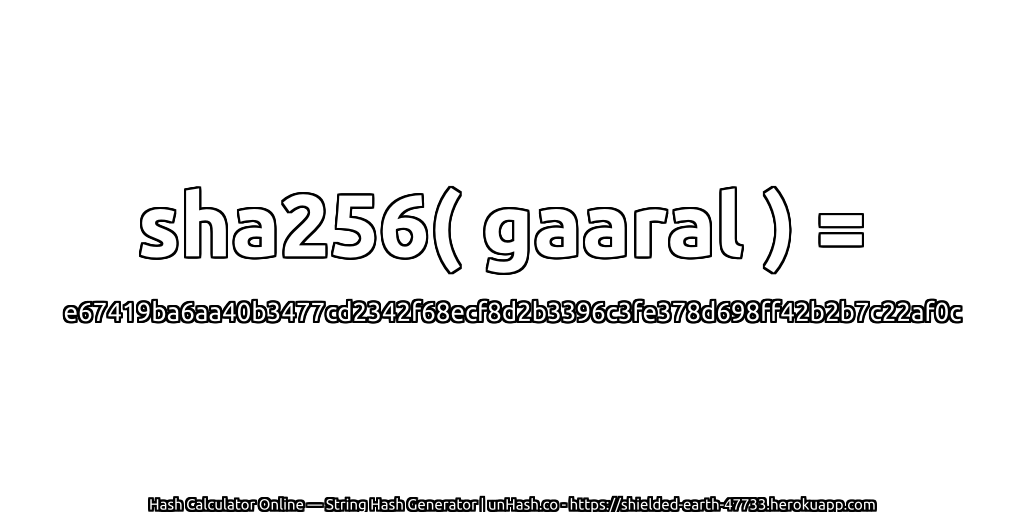 sha256( gaaral ) = e67419ba6aa40b3477cd2342f68ecf8d2b3396c3fe378d698ff42b2b7c22af0c | unHash.co