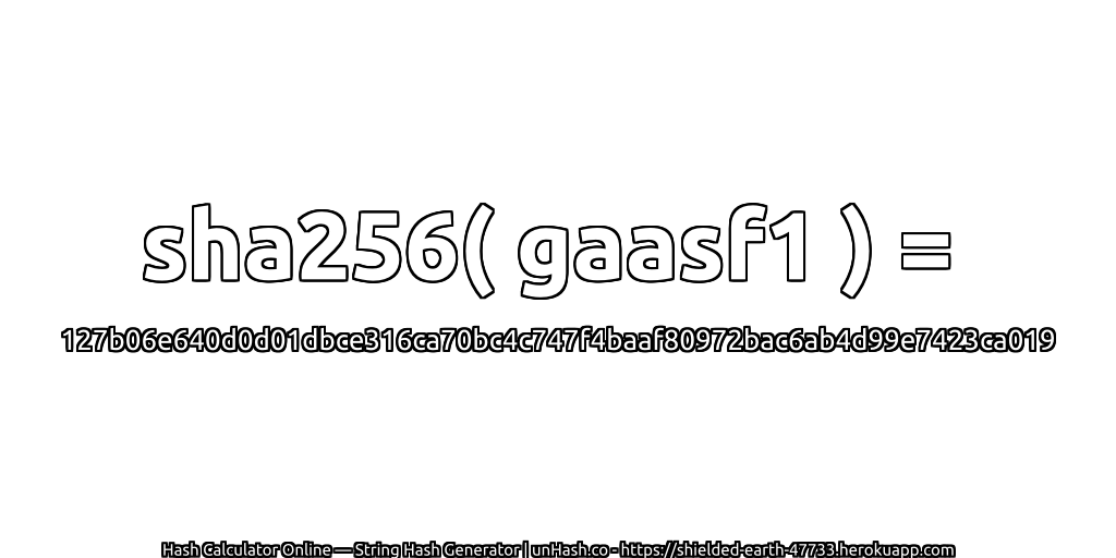 sha256( gaasf1 ) = 127b06e640d0d01dbce316ca70bc4c747f4baaf80972bac6ab4d99e7423ca019 | unHash.co