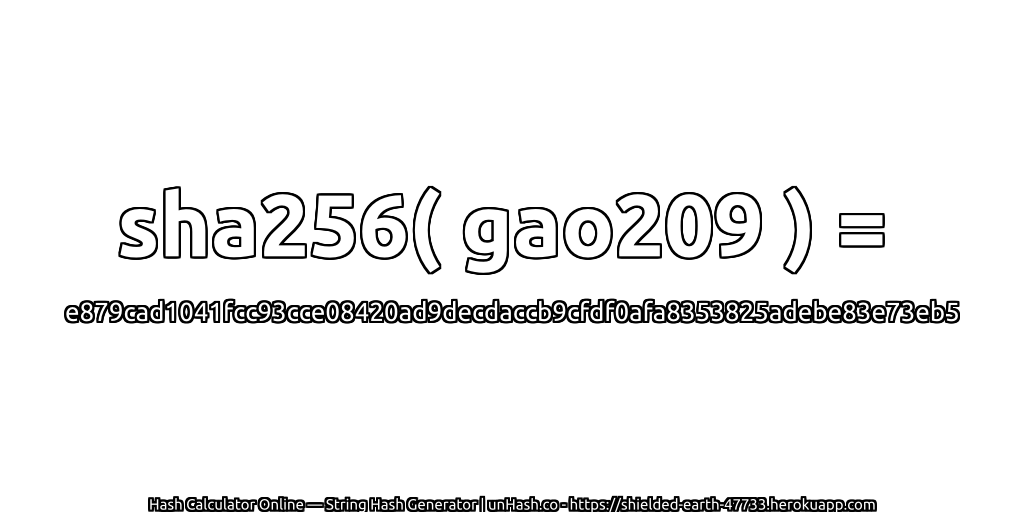 sha256( gao209 ) = e879cad1041fcc93cce08420ad9decdaccb9cfdf0afa8353825adebe83e73eb5 | unHash.co