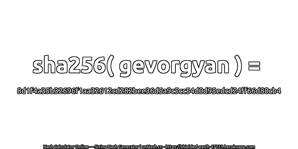 sha256( gevorgyan ) = 8d1f4a35b32696f1aa32612cd282bee36d5a9c5cc54d0d95edcd24ff66d80cb4 | unHash.co