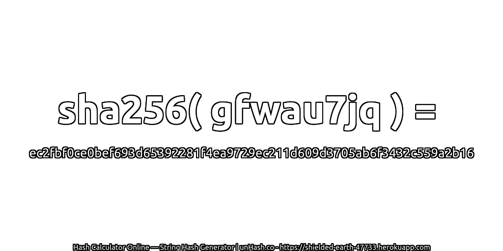 sha256( gfwau7jq ) = ec2fbf0ce0bef693d65392281f4ea9729ec211d609d3705ab6f3432c559a2b16 | unHash.co