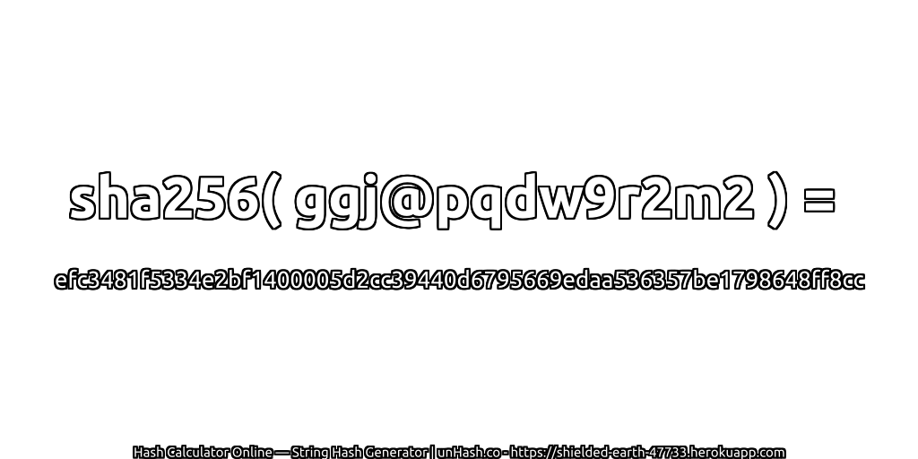 sha256( ggj@pqdw9r2m2 ) = efc3481f5334e2bf1400005d2cc39440d6795669edaa536357be1798648ff8cc | unHash.co
