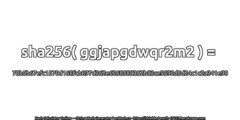 sha256( ggjapgdwqr2m2 ) = 78b5b67efc1570d168fcb897d362e6268588352b83ce9592d5d24c1c2a341e90 | unHash.co