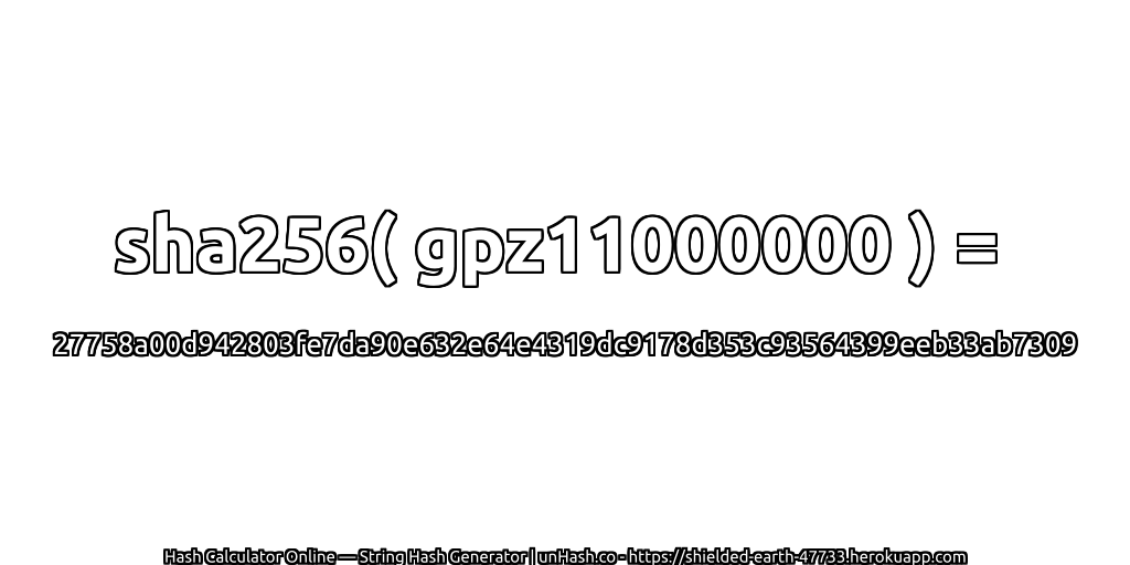sha256( gpz11000000 ) = 27758a00d942803fe7da90e632e64e4319dc9178d353c93564399eeb33ab7309 | unHash.co