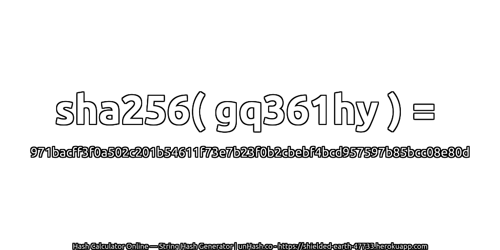 sha256( gq361hy ) = 971bacff3f0a502c201b54611f73e7b23f0b2cbebf4bcd957597b85bcc08e80d | unHash.co