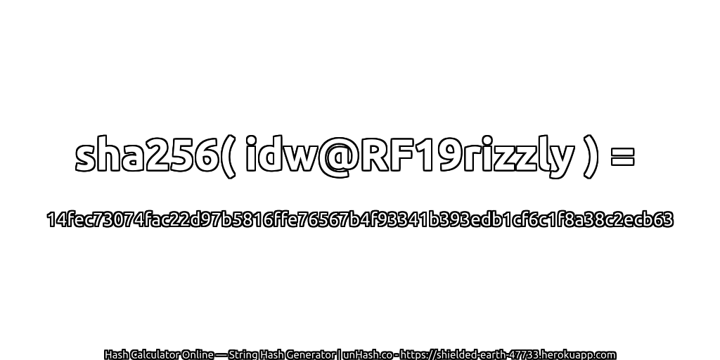 sha256( idw@RF19rizzly ) = 14fec73074fac22d97b5816ffe76567b4f93341b393edb1cf6c1f8a38c2ecb63 | unHash.co
