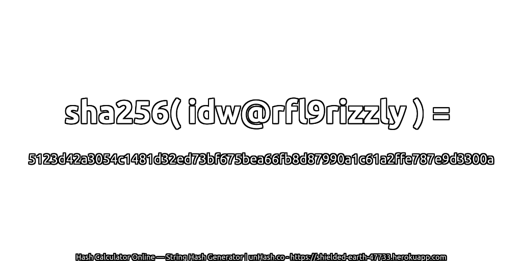 sha256( idw@rfl9rizzly ) = 5123d42a3054c1481d32ed73bf675bea66fb8d87990a1c61a2ffe787e9d3300a | unHash.co