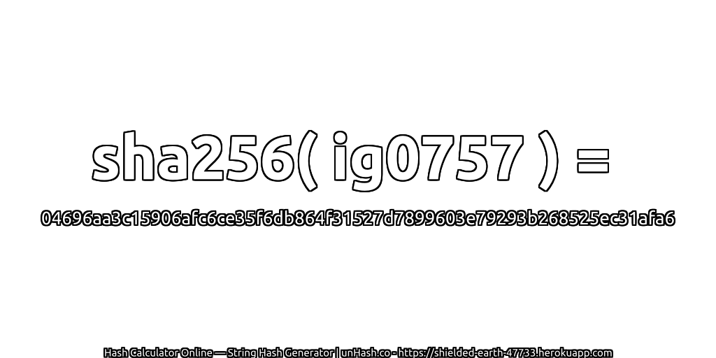 sha256( ig0757 ) = 04696aa3c15906afc6ce35f6db864f31527d7899603e79293b268525ec31afa6 | unHash.co