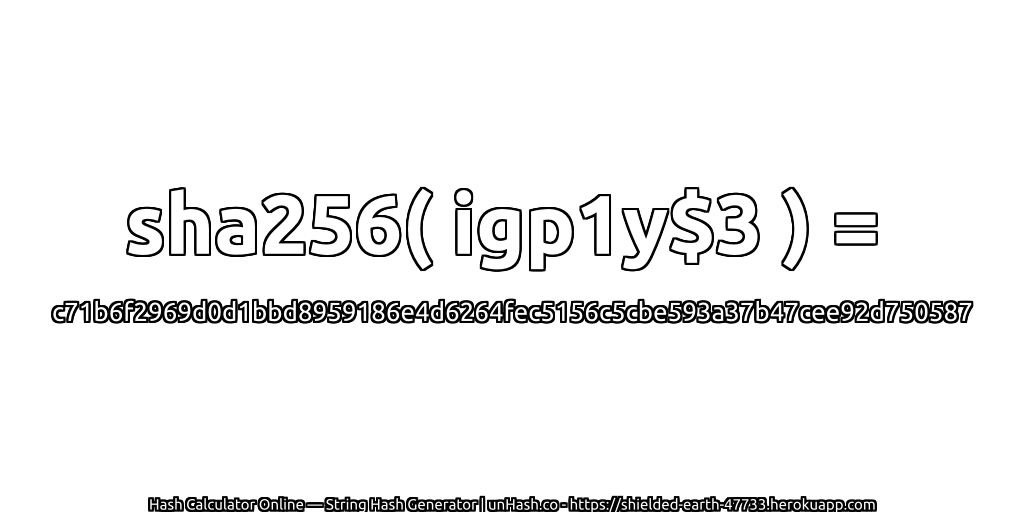 sha256( igp1y$3 ) = c71b6f2969d0d1bbd8959186e4d6264fec5156c5cbe593a37b47cee92d750587 | unHash.co