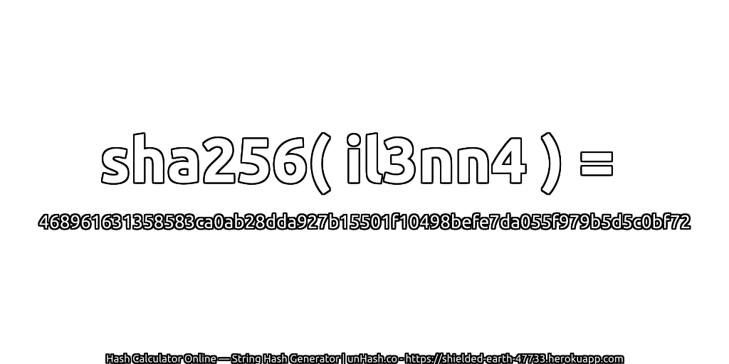 sha256( il3nn4 ) = 468961631358583ca0ab28dda927b15501f10498befe7da055f979b5d5c0bf72 | unHash.co