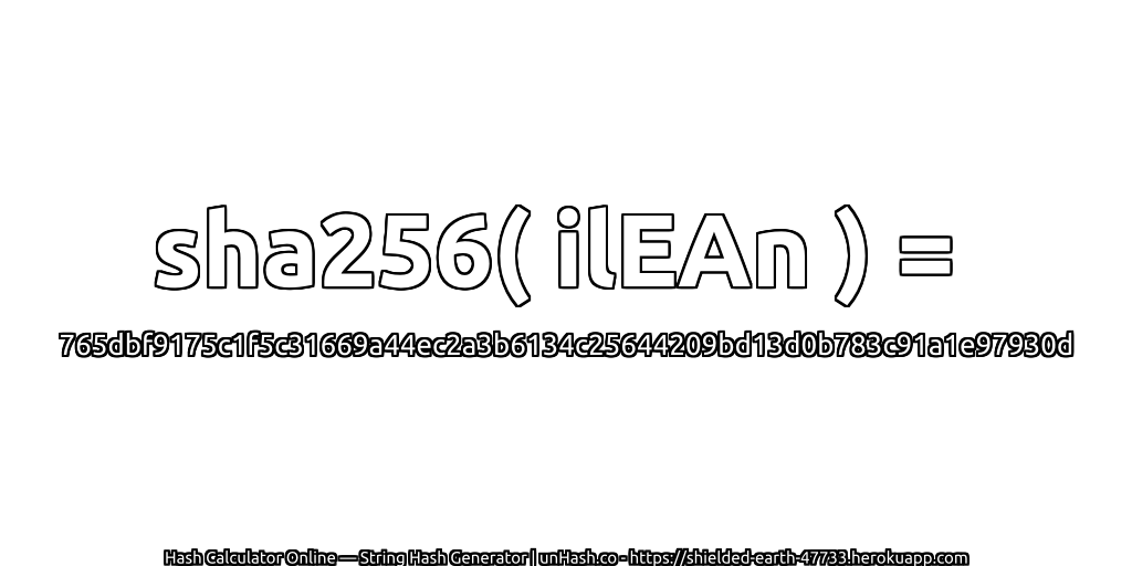 sha256( ilEAn ) = 765dbf9175c1f5c31669a44ec2a3b6134c25644209bd13d0b783c91a1e97930d | unHash.co