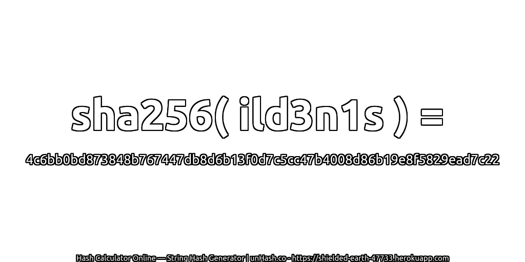 sha256( ild3n1s ) = 4c6bb0bd873848b767447db8d6b13f0d7c5cc47b4008d86b19e8f5829ead7c22 | unHash.co