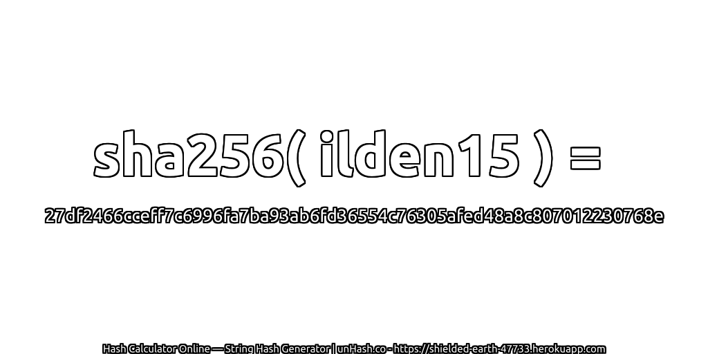 sha256( ilden15 ) = 27df2466cceff7c6996fa7ba93ab6fd36554c76305afed48a8c807012230768e | unHash.co