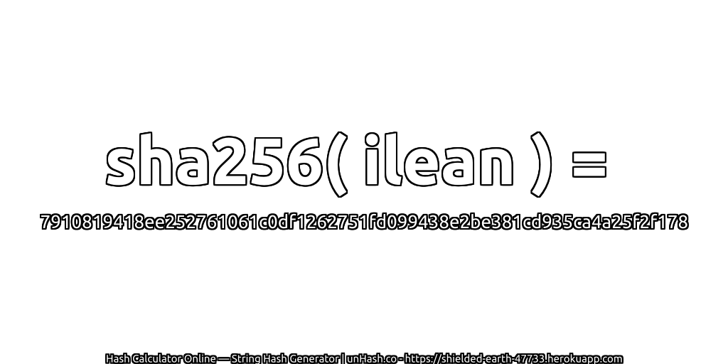 sha256( ilean ) = 7910819418ee252761061c0df1262751fd099438e2be381cd935ca4a25f2f178 | unHash.co