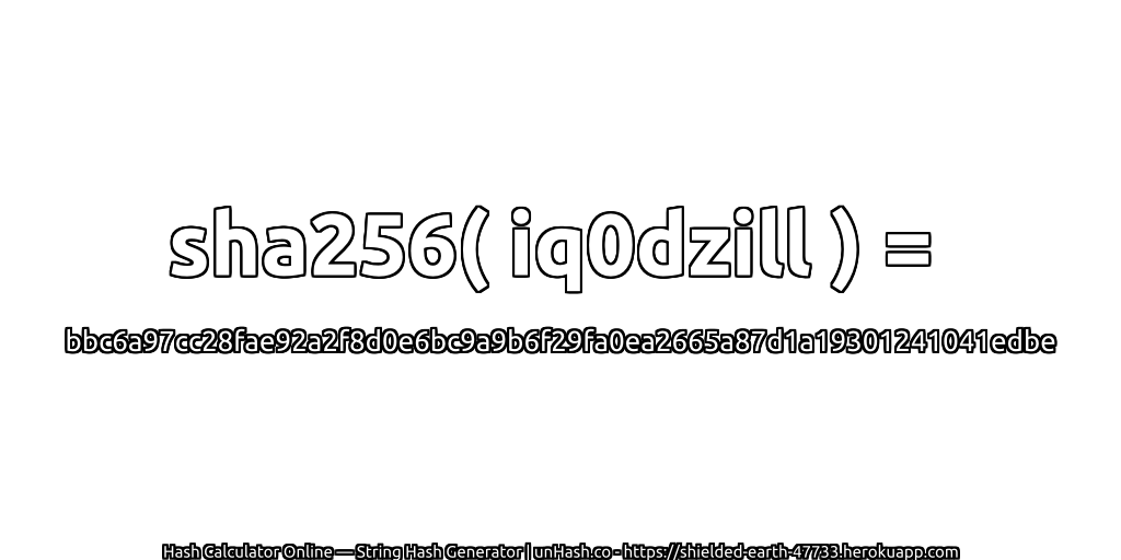 sha256( iq0dzill ) = bbc6a97cc28fae92a2f8d0e6bc9a9b6f29fa0ea2665a87d1a19301241041edbe | unHash.co