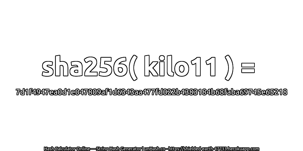 sha256( kilo11 ) = 7d1f4947ea0d1e047809af1d6343aa477fd022b4383184b68faba69745e65218 | unHash.co