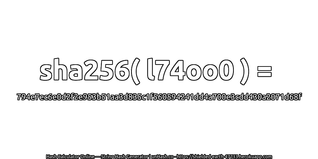 sha256( l74oo0 ) = 794e7ec6e0d2f2e953b51aa3d835c1f560594241dd4a700e3cdd430a2071d68f | unHash.co