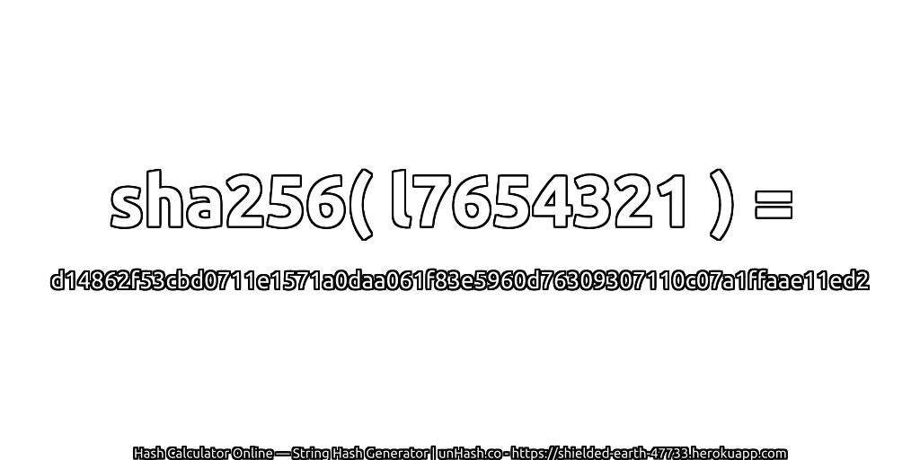 sha256( l7654321 ) = d14862f53cbd0711e1571a0daa061f83e5960d76309307110c07a1ffaae11ed2 | unHash.co