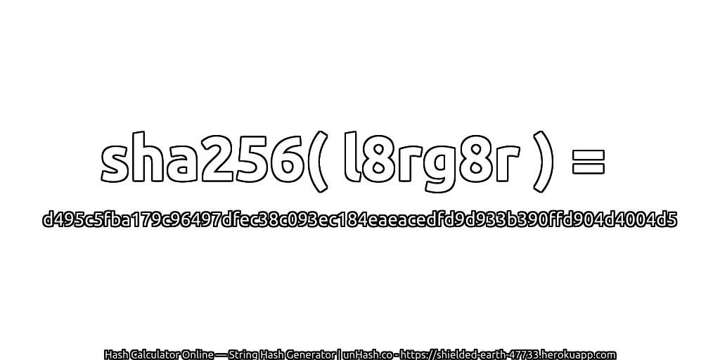 sha256( l8rg8r ) = d495c5fba179c96497dfec38c093ec184eaeacedfd9d933b390ffd904d4004d5 | unHash.co