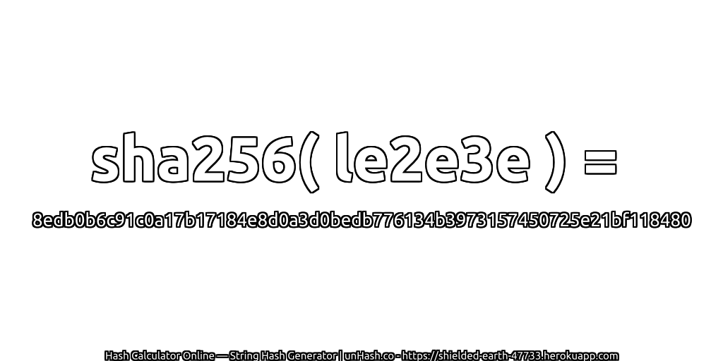 sha256( le2e3e ) = 8edb0b6c91c0a17b17184e8d0a3d0bedb776134b3973157450725e21bf118480 | unHash.co
