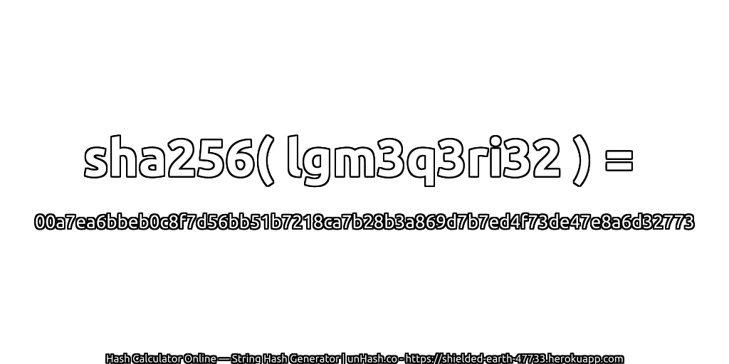 sha256( lgm3q3ri32 ) = 00a7ea6bbeb0c8f7d56bb51b7218ca7b28b3a869d7b7ed4f73de47e8a6d32773 | unHash.co